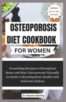 Paperback Osteoporosis Diet Cookbook for Women: Nourishing Recipes to Strengthen Bones and Beat Osteoporosis Naturally (A Guide to Boosting Bone Health with Del Book