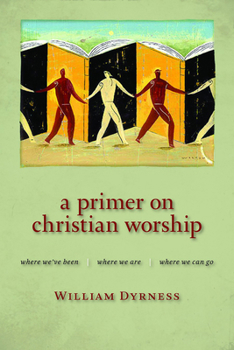 Paperback A Primer on Christian Worship: Where We've Been, Where We Are, Where We Can Go Book