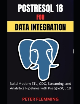 Paperback PostgreSQL 18 for Data Integration: Build Modern ETL, CDC, Streaming, and Analytics Pipelines with PostgreSQL 18 Book