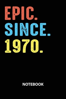 Epic Since 1970 Notebook: Birthday Year 1970 Gift For Men and Women Birthday Gift Idea