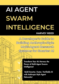 AI Agent Swarm Intelligence: A Developer’s Guide to Building Anthropic-Style Multi-Agent Research Systems for Smarter AI