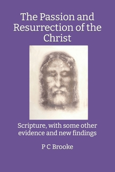 Paperback The Passion and Resurrection of the Christ: Scripture, with some other evidence and new findings Book