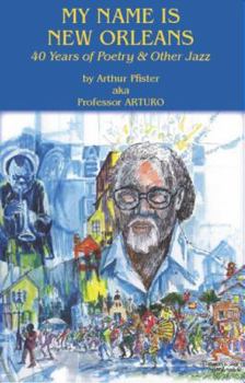 My Name Is New Orleans: 40 Years of Poetry and Other Jazz