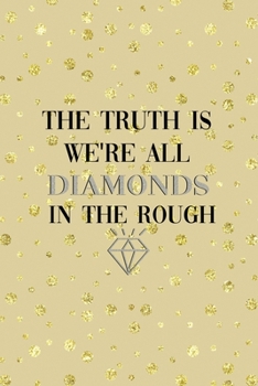 Paperback The Truth Is We're All Diamonds In The Rough: Notebook Journal Composition Blank Lined Diary Notepad 120 Pages Paperback Golden Points Rains Diamonds Book