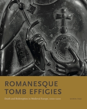 Hardcover Romanesque Tomb Effigies: Death and Redemption in Medieval Europe, 1000-1200 Book