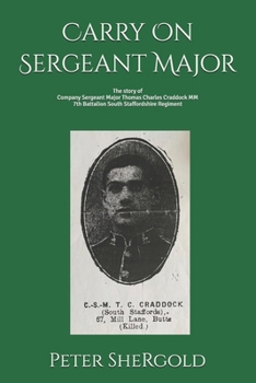 Carry On Sergeant Major: The story of Company Sergeant Major Thomas Charles Craddock MM 7th Battalion South Staffordshire Regiment