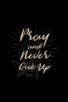 Pray and Never Give Up: Blank Lined Journal Notebook, 200 Pages, Soft Matte Cover, 6 x 9