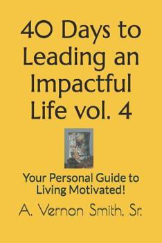 Paperback 40 Days to Leading an Impactful Life Vol. 4: Your Personal Guide to Living Motivated! Book