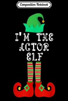 Composition Notebook: Matching Family Group Christmas I'm The Actor Elf  Journal/Notebook Blank Lined Ruled 6x9 100 Pages
