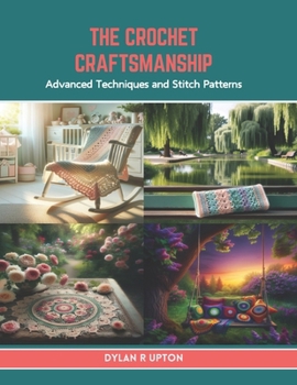 Paperback The Crochet Craftsmanship: Advanced Techniques and Stitch Patterns Book