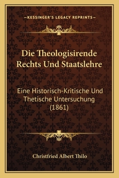 Die Theologisirende Rechts Und Staatslehre: Eine Historisch-Kritische Und Thetische Untersuchung (1861)