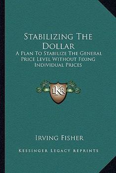 Paperback Stabilizing The Dollar: A Plan To Stabilize The General Price Level Without Fixing Individual Prices Book