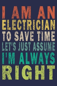 Paperback I Am An Electrician To Save Time Let's Just Assume I'm Always Right: Funny Vintage Electrician Gifts Journal Book