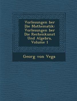 Paperback Vorlesungen Ber Die Mathematik: Vorlesungen Ber Die Rechenkunst Und Algebra, Volume 1 [German] Book