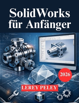 SolidWorks für Anfänger: Ein praktischer Leitfaden zur 3D Modellierung für Ingenieure (German Edition)