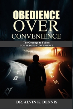 Obedience Over Convenience: The Courage to Follow God Beyond Convenience