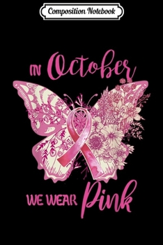 Composition Notebook: Breast Cancer Awareness In October We Wear Pink Butterfly