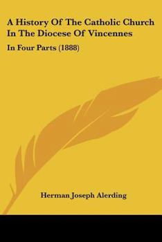 Paperback A History Of The Catholic Church In The Diocese Of Vincennes: In Four Parts (1888) Book