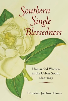 Hardcover Southern Single Blessedness: Unmarried Women in the Urban South, 1800-1865 Book