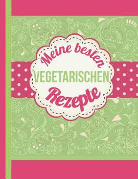 Paperback Meine besten vegetarischen Rezepte: Das personalisierte Rezeptbuch zum Selberschreiben für 120 Lieblingsrezepte mit Inhaltsverzeichnis uvm. für Vegeta [German] Book