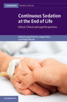Continuous Sedation at the End of Life: Ethical, Clinical and Legal Perspectives - Book  of the Cambridge Bioethics and Law
