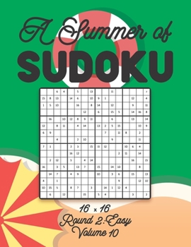 Paperback A Summer of Sudoku 16 x 16 Round 2: Easy Volume 10: Relaxation Sudoku Travellers Puzzle Book Vacation Games Japanese Logic Number Mathematics Cross Su Book
