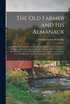 Paperback The Old Farmer and His Almanack; Being Some Observations on Life and Manners in New England a Hundred Years Ago, Suggested by Reading the Earlier Numb Book
