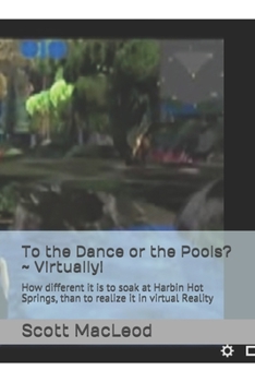 Paperback To the Dance or the Pools? Virtually!: How different it is to soak at Harbin Hot Springs, than to realize it in virtual Reality Book