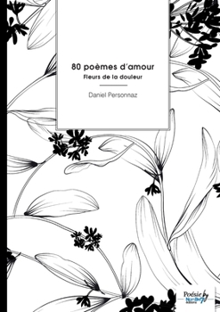 Paperback 80 poèmes d'amour: Fleurs de la douleur [French] Book