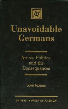 Hardcover Unavoidable Germans: Art vs. Politics and the Consequences Book