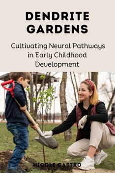 Paperback Dendrite Gardens: Cultivating Neural Pathways in Early Childhood Development Book