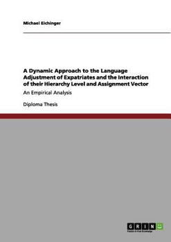Paperback A Dynamic Approach to the Language Adjustment of Expatriates and the Interaction of their Hierarchy Level and Assignment Vector: An Empirical Analysis Book