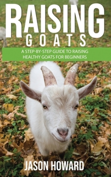 Paperback Raising Goats: A Step-by-Step Guide to Raising Healthy Goats for Beginners Book