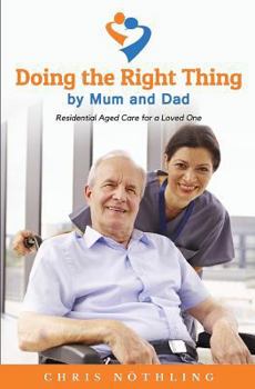 Paperback Doing the Right Thing by Mum and Dad: Residential Aged Care for a Loved One Book