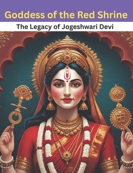 Goddess of the Red Shrine: The Legacy of Jogeshwari Devi