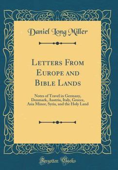 Letters from Europe and Bible Lands: Notes of Travel in Germany, Denmark, Austria, Italy, Greece, Asia Minor, Syria, and the Holy Land (Classic Reprint)
