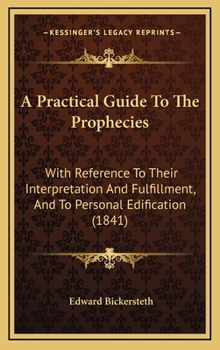 Hardcover A Practical Guide to the Prophecies: With Reference to Their Interpretation and Fulfillment, and to Personal Edification (1841) Book