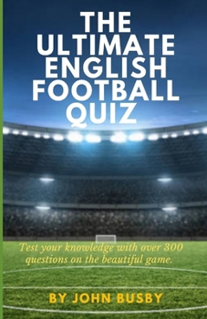 Paperback The Ultimate English Football Quiz: Test your knowledge with over 300 questions on the beautiful game Book