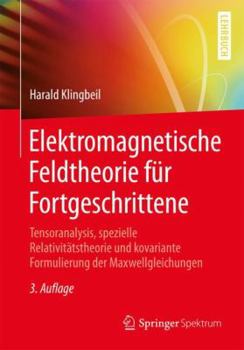 Paperback Elektromagnetische Feldtheorie Für Fortgeschrittene: Tensoranalysis, Spezielle Relativitätstheorie Und Kovariante Formulierung Der Maxwellgleichungen [German] Book