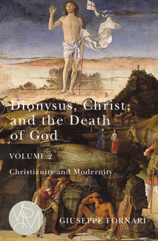 Dionysus, Christ, and the Death of God, Volume 2: Christianity and Modernity - Book  of the Studies in Violence, Mimesis, and Culture (SVMC)