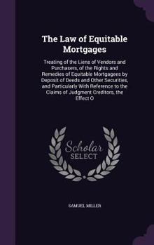 Hardcover The Law of Equitable Mortgages: Treating of the Liens of Vendors and Purchasers, of the Rights and Remedies of Equitable Mortgagees by Deposit of Deed Book