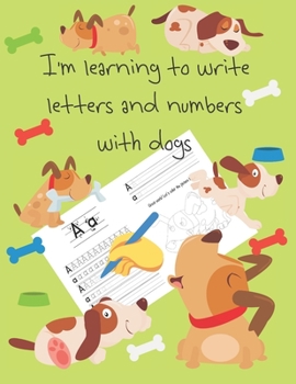 I'm learning to write letters and numbers with dogs: letter tracing books for kids ages 4-8, pages for learning how to write letters and numbers, and for coloring, handwriting for kids