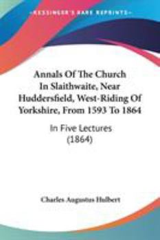 Annals of the Church in Slaithwaite, (Near Huddersfield), West-Riding of Yorkshire, from 1593 to 1864