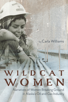 Wildcat Women: Narratives of Women Breaking Ground in Alaska's Oil and Gas Industry 1602233543 Book Cover
