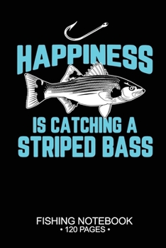 Happiness Is Catching A Striped Bass Fishing Notebook 120 Pages: 6"x 9'' Blank Paper Fishing Notebook Cool Freshwater Game Fish Saltwater Fly Fishes ... Notebook Notes Day Planner Notepad