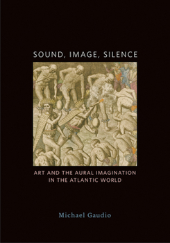 Paperback Sound, Image, Silence: Art and the Aural Imagination in the Atlantic World Book