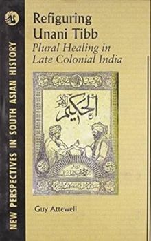 Hardcover Refiguring Unani Plural Healing in Late Colonial India Book