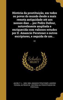 Hardcover História da prostituição, em todos os povos do mundo desde a mais remota antiguidade até aos nossos dias ... por Pedro Dufour, notavelmente ampliada e [Portuguese] Book