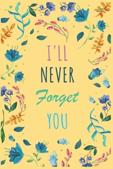 I'll Never Forget You: Password Organizer Notebook: Internet Password Logbook/ The Personal Internet Address & Password/Notebook for Passwords/Gift for Friends (Floral Design, Small, 6 x 9 inch)