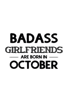 Paperback Badass Girlfriends Are Born In October: Funny Gift for Girlfriend, Blank Journal To Write In Book